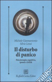 Il Disturbo di panico. Psicoterapia cognitiva, ipnosi e EMDR libro di Giannantonio Michele; Lenzi Silvio