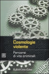 Cosmologie violente. Percorsi di vite criminali libro di Ceretti Adolfo; Natali Lorenzo