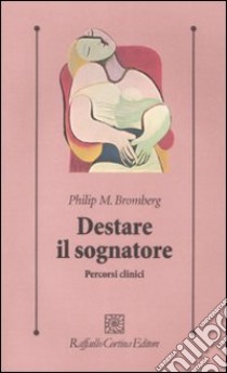 Destare il sognatore. Percorsi clinici libro di Bromberg Philip M.; Lingiardi V. (cur.); De Bei F. (cur.)