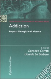 Addiction. Aspetti biologici e di ricerca libro di Caretti V. (cur.); La Barbera D. (cur.)