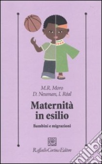 Maternità in esilio. Bambini e migrazioni libro di Moro M. Rose; Neuman Dominique; Réal Isabelle; Di Vita A. M. (cur.)