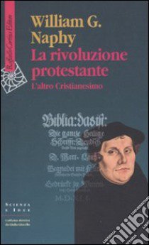 La Rivoluzione protestante. L'altro Cristianesimo libro di Naphy William G.