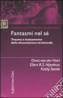 Fantasmi nel sé. Trauma e trattamento della dissociazione strutturale libro di Van der Hart Onno; Nijenhuis Ellert R. S.; Steele Kathy