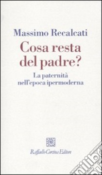 Cosa resta del padre? La paternità nell'epoca ipermoderna libro di Recalcati Massimo