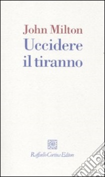 Uccidere il tiranno libro di Milton John