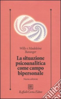 La situazione psicoanalitica come campo bipersonale libro di Baranger Willy; Baranger Madeleine; Ferro A. (cur.)