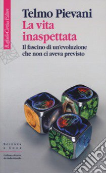 La vita inaspettata. Il fascino di un'evoluzione che non ci aveva previsto libro di Pievani Telmo