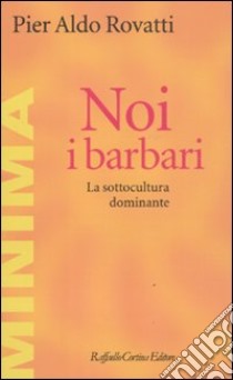 Noi, i barbari. La sottocultura dominante libro di Rovatti Pier Aldo