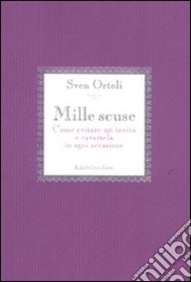 Mille scuse. Come evitare un invito e cavarsela in ogni occasione libro di Ortoli Sven