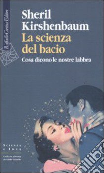 La scienza del bacio. Cosa dicono le nostre labbra libro di Kirshenbaum Sheril