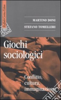 Giochi sociologici. Conflitto, cultura, immaginazione libro di Doni Martino; Tomelleri Stefano