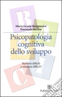 Psicopatologia cognitiva dello sviluppo. Bambini difficili o relazioni difficili? libro di Strepparava M. Grazia; Iacchia Emanuela