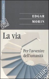 La via. Per l'avvenire dell'umanità libro di Morin Edgar