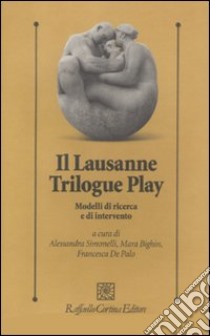 Il lausanne trilogue play. Modelli di ricerca e di intervento libro di Simonelli A. (cur.); Bighin M. (cur.); De Palo F. (cur.)