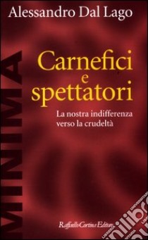 Carnefici e spettatori. La nostra indifferenza verso la crudeltà libro di Dal Lago Alessandro