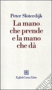 La mano che prende e la mano che dà libro di Sloterdijk Peter