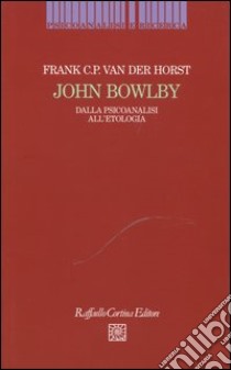 John Bowlby. Dalla psicoanalisi all'etologia libro di Van der Horst Frank