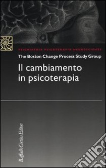 Il cambiamento in psicoterapia libro di The Boston Change Process Study Group (cur.)