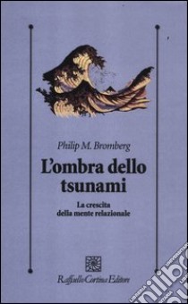 L'ombra dello tsunami. La crescita della mente relazionale libro di Bromberg Philip M.; Lingiardi V. (cur.); De Bei F. (cur.)