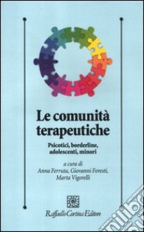 Le comunità terapeutiche. Psicotici, borderline, adolescenti, minori libro di Ferruta A. (cur.); Foresti G. (cur.); Vigorelli M. (cur.)