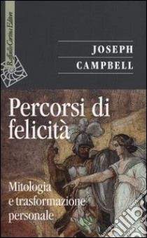 Percorsi di felicità. Mitologia e trasformazione personale libro di Campbell Joseph; Kudler D. (cur.)