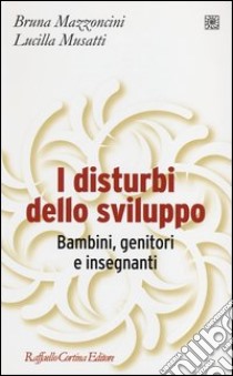 I disturbi dello sviluppo. Bambini, genitori, insegnanti libro di Mazzoncini Bruna; Musatti Lucilla