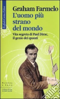 L'uomo più strano del mondo. Vita segreta di Paul Dirac, il genio dei quanti libro di Farmelo Graham