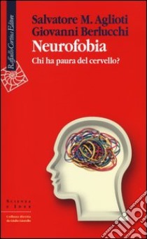 Neurofobia. Chi ha paura del cervello? libro di Aglioti Salvatore M.; Berlucchi Giovanni