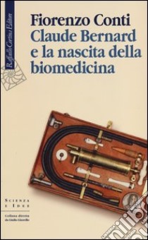 Claude Bernard e la nascita della biomedicina libro di Conti Fiorenzo
