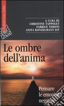 Le ombre dell'anima. Pensare le emozioni negative libro di Tappolet C. (cur.); Teroni F. (cur.); Konzelmann Ziv A. (cur.)