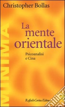 La mente orientale. Psicoanalisi e Cina libro di Bollas Christopher