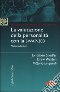 La valutazione della personalità con la Swap-200. Con Contenuto digitale per download e accesso on line libro di Shedler Jonathan; Westen Drew; Lingiardi Vittorio; Gazzillo F. (cur.)