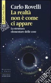 La realtà non è come ci appare. La struttura elementare delle cose libro di Rovelli Carlo