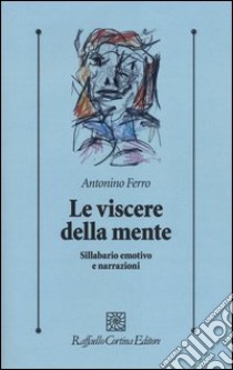 Le viscere della mente. Sillabario emotivo e narrazioni libro di Ferro Antonino