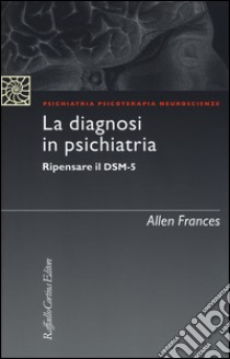 La diagnosi in psichiatria. Ripensare il DSM-5 libro di Frances Allen