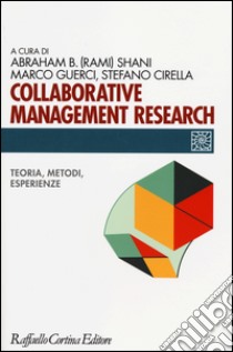 Collaborative management research. Teoria, metodi, esperienze libro di Shani A. B. (cur.); Guerci M. (cur.); Cirella S. (cur.)