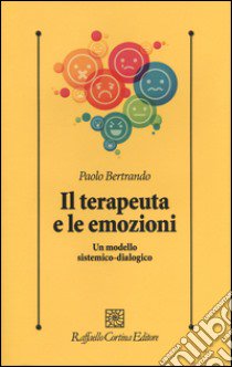 Il terapeuta e le emozioni. Un modello sistemico-dialogico libro di Bertrando Paolo