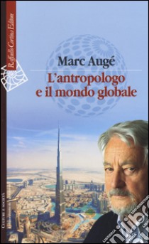 L'antropologo e il mondo globale libro di Augé Marc