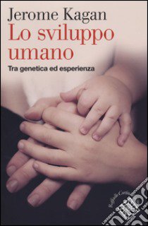 Lo sviluppo umano. Tra genetica ed esperienza libro di Kagan Jerome