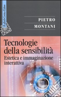 Tecnologie della sensibilità. Estetica e immaginazione interattiva libro di Montani Pietro
