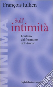 Sull'intimità. Lontano dal frastuono dell'amore libro di Jullien François