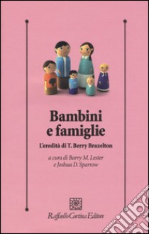 Bambini e famiglie. L'eredità di T. Berry Brazelton libro di Lester B. M. (cur.); Sparrow J. D. (cur.)