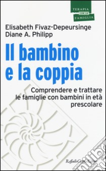 Il bambino e la coppia. Comprendere e trattare le famiglie con bambini in età prescolare libro di Fivaz-Depeursinge Elisabeth; Philipp Diane A.; Mazzoni S. (cur.)