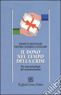 Il dono nel tempo della crisi. Per una psicologia del riconoscimento libro di Molinari Enrico; Cavaleri Pietro A.