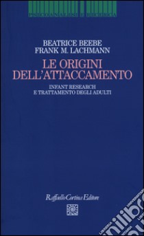 Le origini dell'attaccamento. Infant research e trattamento degli adulti libro di Beebe Beatrice; Lachmann Frank M.