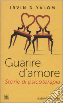 Guarire d'amore. Storie di psicoterapia libro di Yalom Irvin D.