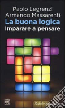 La buona logica. Imparare a pensare libro di Legrenzi Paolo; Massarenti Armando