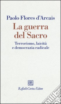 La guerra del sacro. Terrorismo, laicità e democrazia radicale libro di Flores D'Arcais Paolo