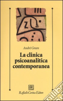 La clinica psicoanlitica contemporanea libro di Green André