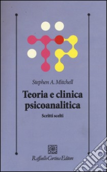 Teoria e clinica psicoanalitica. Scritti scelti libro di Mitchell Stephen A.; De Bei F. (cur.)